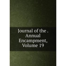 

Книга Journal of the. Annual Encampment, Volume 19