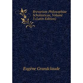 

Книга Brevarium Philosophiae Scholasticae, Volume 3 (Latin Edition)