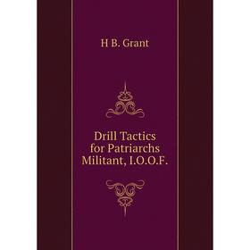 

Книга Drill Tactics for Patriarchs Militant, I. O. O. F.