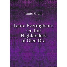 

Книга Laura Everingham; or the Highlanders of Glen Ora