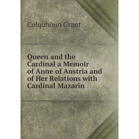 

Книга Queen and the Cardinal a Memoir of Anne of Austria and of Her Relations with Cardinal Mazarin