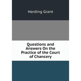 

Книга Questions and Answers On the Practice of the Court of Chancery