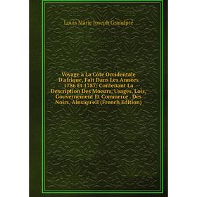 

Книга Voyage a La Côte Occidentale D'afrique, Fait Dans Les Années 1786 Et 1787: Contenant La Description Des Moeurs, Usages, Lois, Gouvernement Et Co