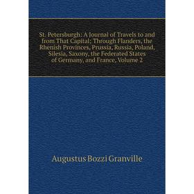 

Книга St. Petersburgh: A Journal of Travels to and from That Capital; Through Flanders, the Rhenish Provinces, Prussia, Russia, Poland, Silesia, Saxon