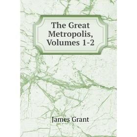 

Книга The Great Metropolis, Volumes 1-2