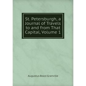 

Книга St. Petersburgh, a Journal of Travels to and from That Capital, Volume 1