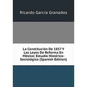 

Книга La Constitución De 1857 Y Las Leyes De Reforma En México: Estudio Histórico-Sociológico