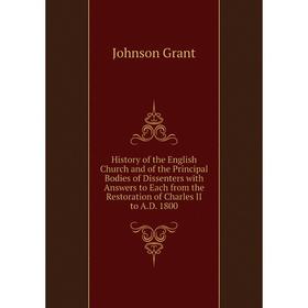 

Книга History of the English Church and of the Principal Bodies of Dissenters with Answers to Each from the Restoration of Charles II to A. D. 1800