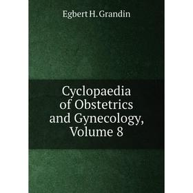 

Книга Cyclopaedia of Obstetrics and Gynecology, Volume 8