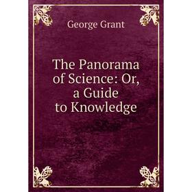 

Книга The Panorama of Science: Or, a Guide to Knowledge