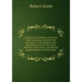 

Книга A Sketch of the History of the East-India Company: From Its First Formation to the Passing of the Regulating Act of 1773; with a Summary View of