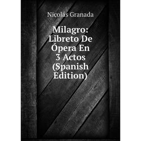 

Книга Milagro: Libreto De Ópera En 3 Actos