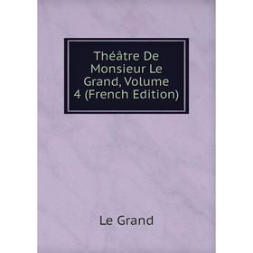 

Книга Théâtre De Monsieur Le Grand, Volume 4 (French Edition)