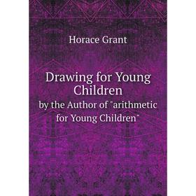 

Книга Drawing for Young Children, by the Author of 'arithmetic for Young Children'.