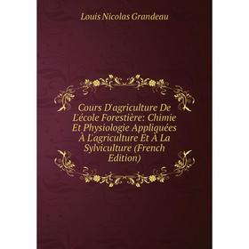 

Книга Cours D'agriculture De L'école Forestière: Chimie Et Physiologie Appliquées À L'agriculture Et À La Sylviculture (French Edition)