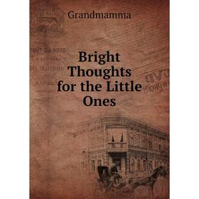 

Книга Bright Thoughts for the Little Ones