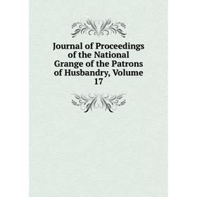 

Книга Journal of Proceedings of the National Grange of the Patrons of Husbandry, Volume 17