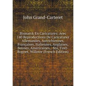 

Книга Bismarck En Caricatures: Avec 140 Reproductions De Caricatures Allemandes, Autrichiennes, Françaises, Italiennes, Anglaises, Suisses, Américaine