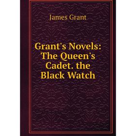 

Книга Grant's Novels: The Queen's Cadet. the Black Watch