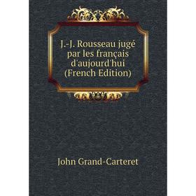 

Книга J. -J. Rousseau jugé par les français d'aujourd'hui (French Edition)
