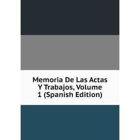 

Книга Memoria De Las Actas Y Trabajos, Volume 1