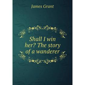 

Книга Shall I win her The story of a wanderer