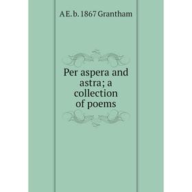 

Книга Per aspera and astra; a collection of poems
