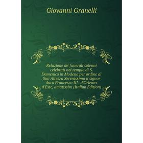 

Книга Relazione de' funerali solenni celebrati nel tempio di S. Domenico in Modena per ordine di Sua Altezza Serenissima il signor duca Francesco III.