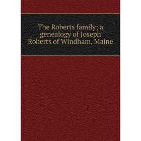 

Книга The Roberts family; a genealogy of Joseph Roberts of Windham, Maine