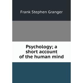 

Книга Psychology; a short account of the human mind
