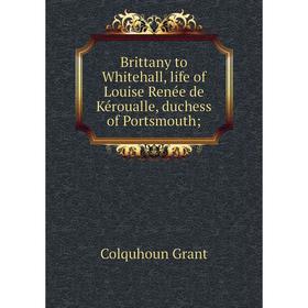 

Книга Brittany to Whitehall, life of Louise Renée de Kéroualle, duchess of Portsmouth;