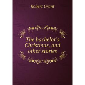 

Книга The bachelor's Christmas, and other stories