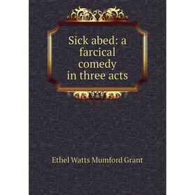 

Книга Sick abed: a farcical comedy in three acts