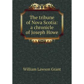

Книга The tribune of Nova Scotia: a chronicle of Joseph Howe