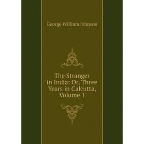 

Книга The Stranger in India: Or, Three Years in Calcutta, Volume 1
