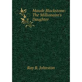 

Книга Maude Blackstone: The Millionaire's Daughter