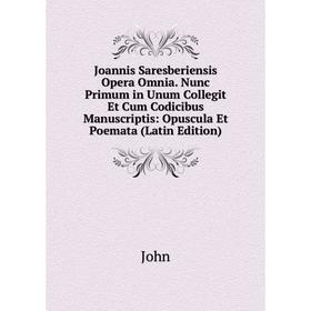 

Книга Joannis Saresberiensis Opera Omnia. Nunc Primum in Unum Collegit Et Cum Codicibus Manuscriptis: Opuscula Et Poemata