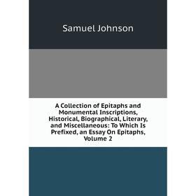 

Книга A Collection of Epitaphs and Monumental Inscriptions, Historical, Biographical, Literary, and Miscellaneous: To Which Is Prefixed, an Essay On E