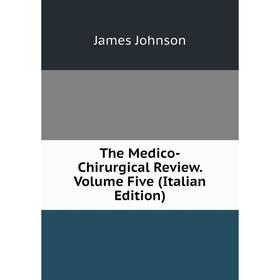 

Книга The Medico-Chirurgical Review. Volume Five (Italian Edition)