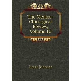 

Книга The Medico-Chirurgical Review, Volume 10