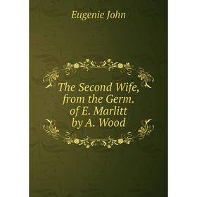 

Книга The Second Wife, from the Germ. of E. Marlitt by A. Wood
