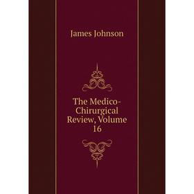 

Книга The Medico-Chirurgical Review, Volume 16