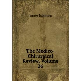 

Книга The Medico-Chirurgical Review, Volume 26