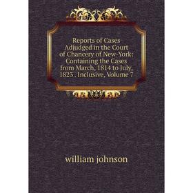 

Книга Reports of Cases Adjudged in the Court of Chancery of New-York: Containing the Cases from March, 1814 to July, 1823. Inclusive, Volume 7