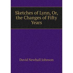 

Книга Sketches of Lynn, Or, the Changes of Fifty Years