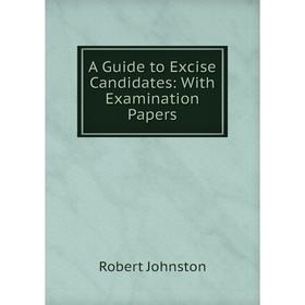 

Книга A Guide to Excise Candidates: With Examination Papers