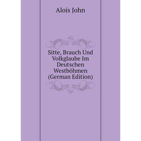 

Книга Sitte, Brauch Und Volkglaube Im Deutschen Westböhmen (German Edition)
