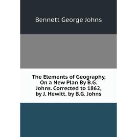 

Книга The Elements of Geography, On a New Plan By B. G. Johns. Corrected to 1862, by J. Hewitt. by B. G. Johns