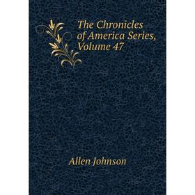 

Книга The Chronicles of America Series, Volume 47
