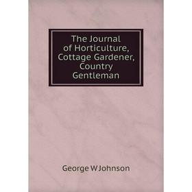 

Книга The Journal of Horticulture, Cottage Gardener, Country Gentleman